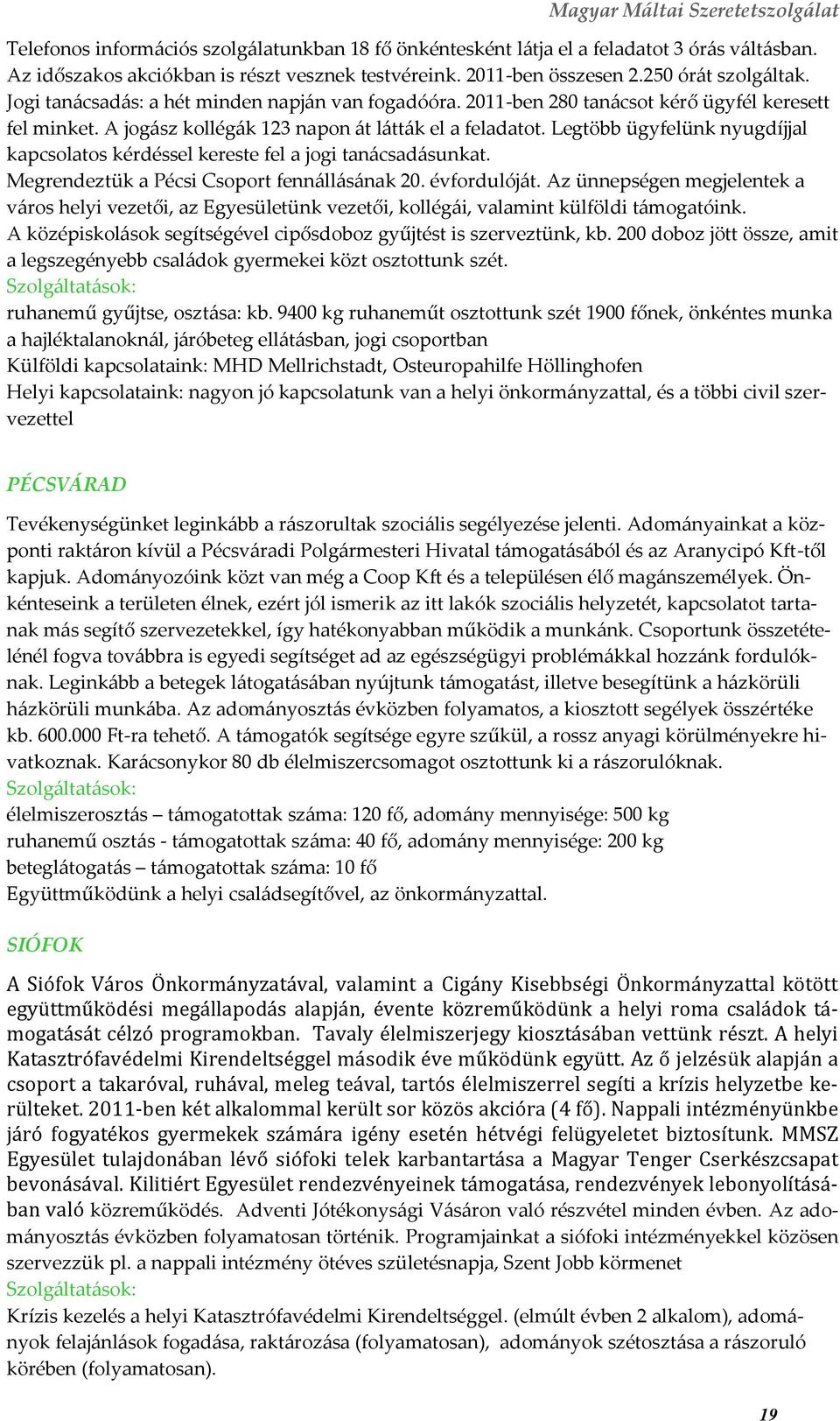 A jog{sz kollég{k 123 napon {t l{tt{k el a feladatot. Legtöbb ügyfelünk nyugdíjjal kapcsolatos kérdéssel kereste fel a jogi tan{csad{sunkat. Megrendeztük a Pécsi Csoport fenn{ll{s{nak 20.