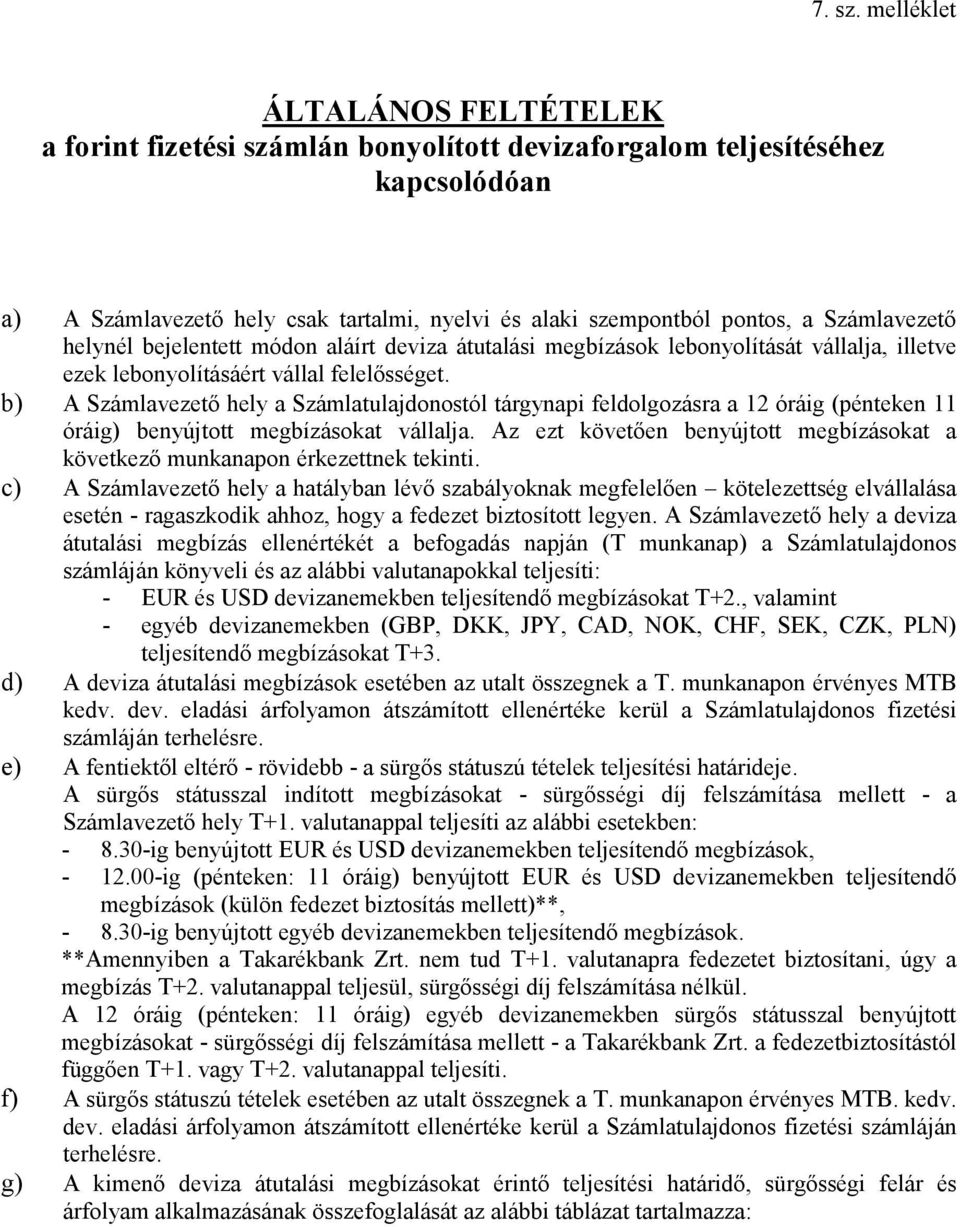 Számlavezetı helynél bejelentett módon aláírt deviza átutalási megbízások lebonyolítását vállalja, illetve ezek lebonyolításáért vállal felelısséget.