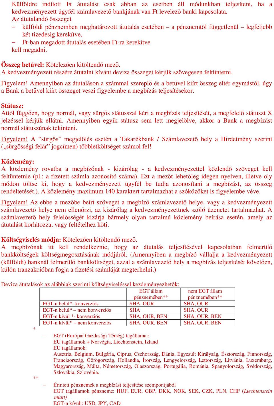 Összeg betűvel: Kötelezően kitöltendő mező. A kedvezményezett részére átutalni kívánt deviza összeget kérjük szövegesen feltüntetni. Figyelem!