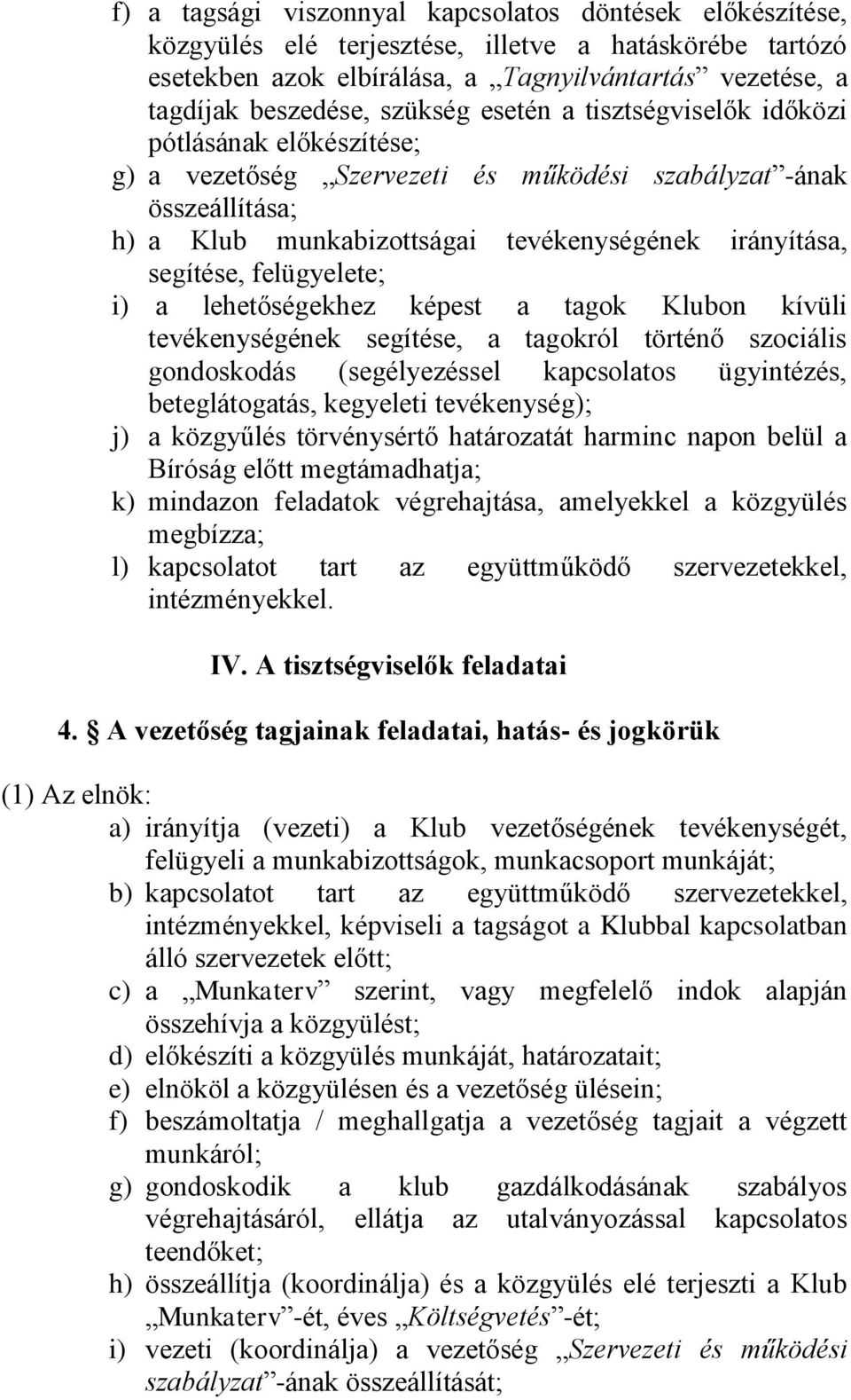 segítése, felügyelete; i) a lehetőségekhez képest a tagok Klubon kívüli tevékenységének segítése, a tagokról történő szociális gondoskodás (segélyezéssel kapcsolatos ügyintézés, beteglátogatás,