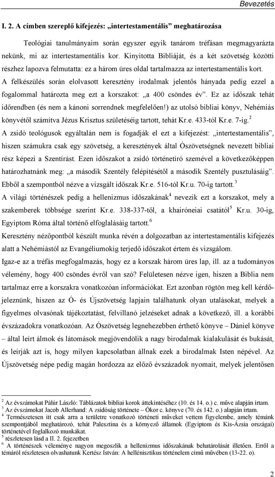 A felkészülés során elolvasott keresztény irodalmak jelentős hányada pedig ezzel a fogalommal határozta meg ezt a korszakot: a 400 csöndes év.