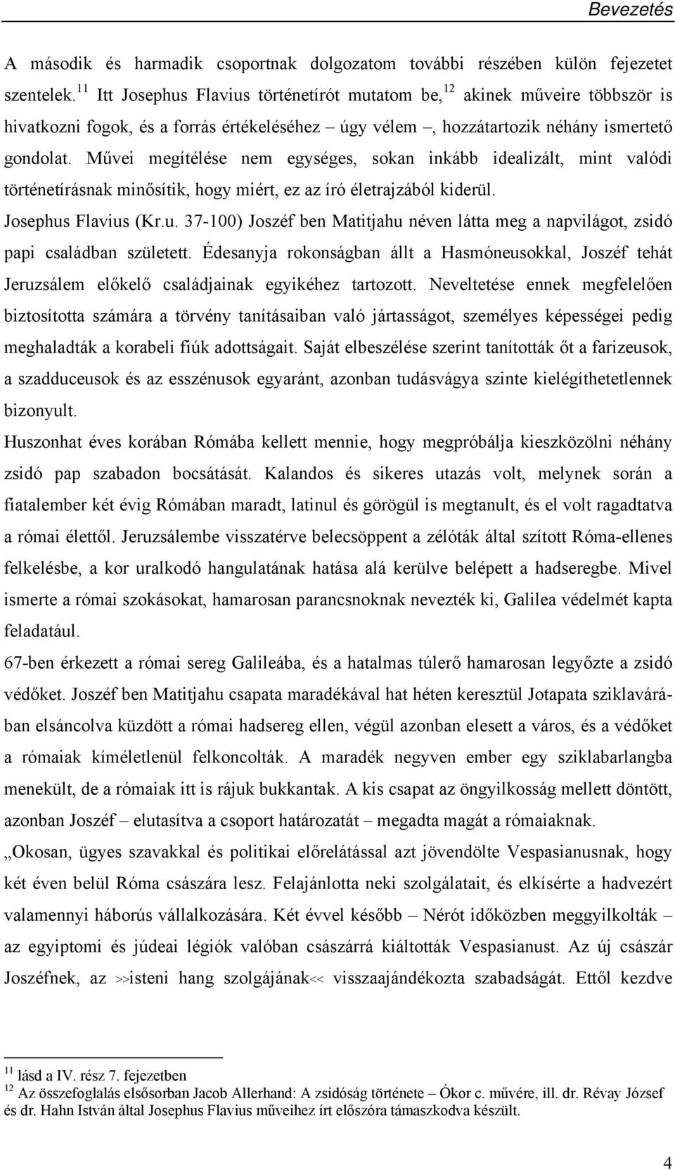 Művei megítélése nem egységes, sokan inkább idealizált, mint valódi történetírásnak minősítik, hogy miért, ez az író életrajzából kiderül. Josephus