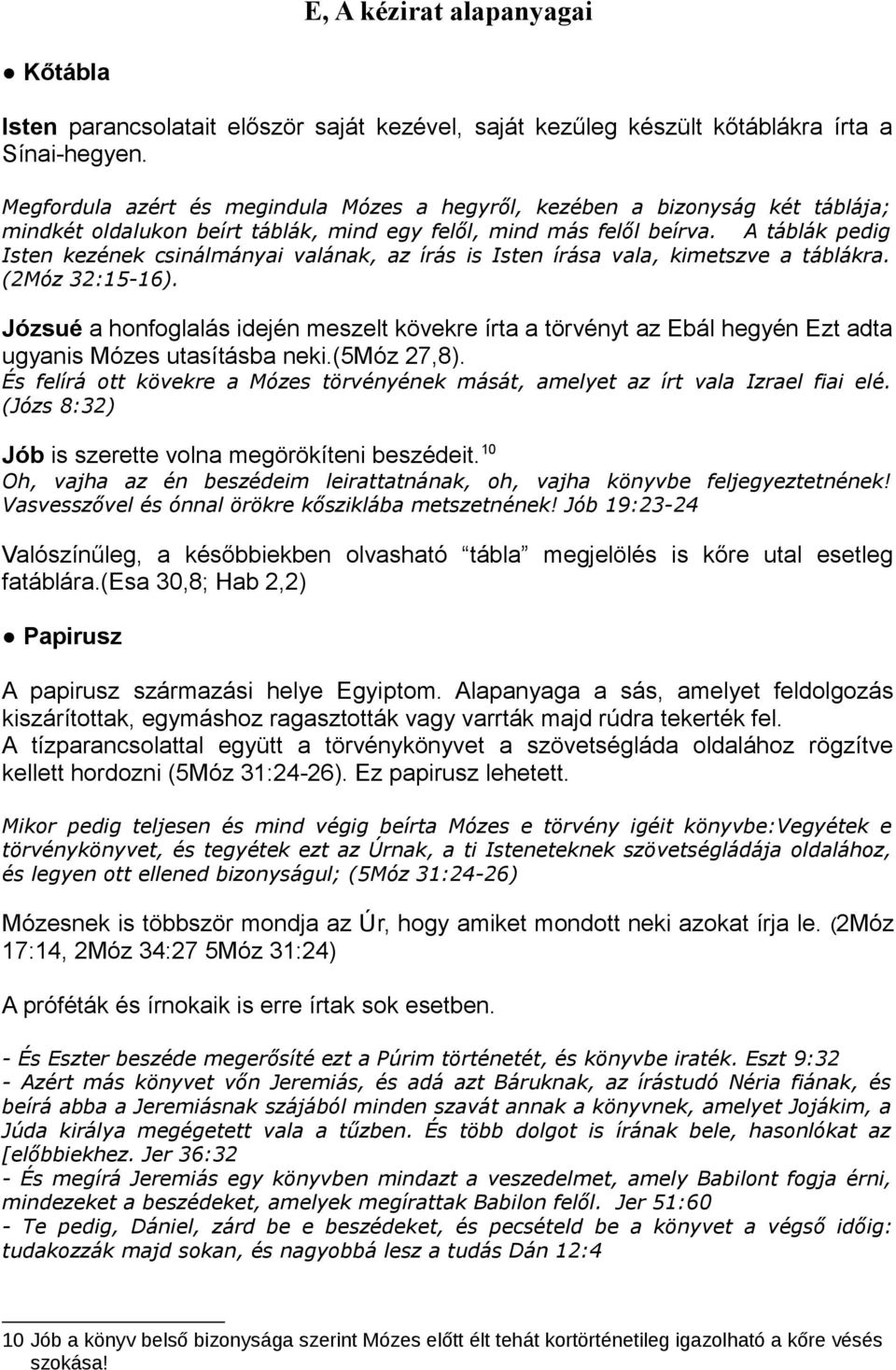 A táblák pedig Isten kezének csinálmányai valának, az írás is Isten írása vala, kimetszve a táblákra. (2Móz 32:15-16).