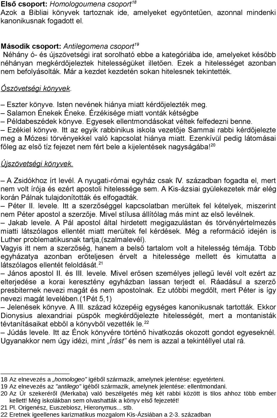 Ezek a hitelességet azonban nem befolyásolták. Már a kezdet kezdetén sokan hitelesnek tekintették. Ószövetségi könyvek. Eszter könyve. Isten nevének hiánya miatt kérdőjelezték meg.