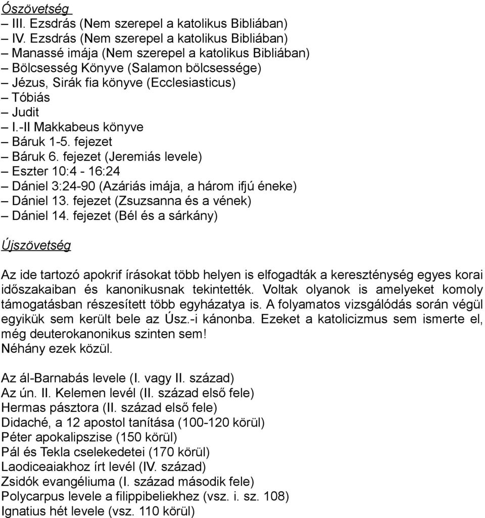 -II Makkabeus könyve Báruk 1-5. fejezet Báruk 6. fejezet (Jeremiás levele) Eszter 10:4-16:24 Dániel 3:24-90 (Azáriás imája, a három ifjú éneke) Dániel 13. fejezet (Zsuzsanna és a vének) Dániel 14.