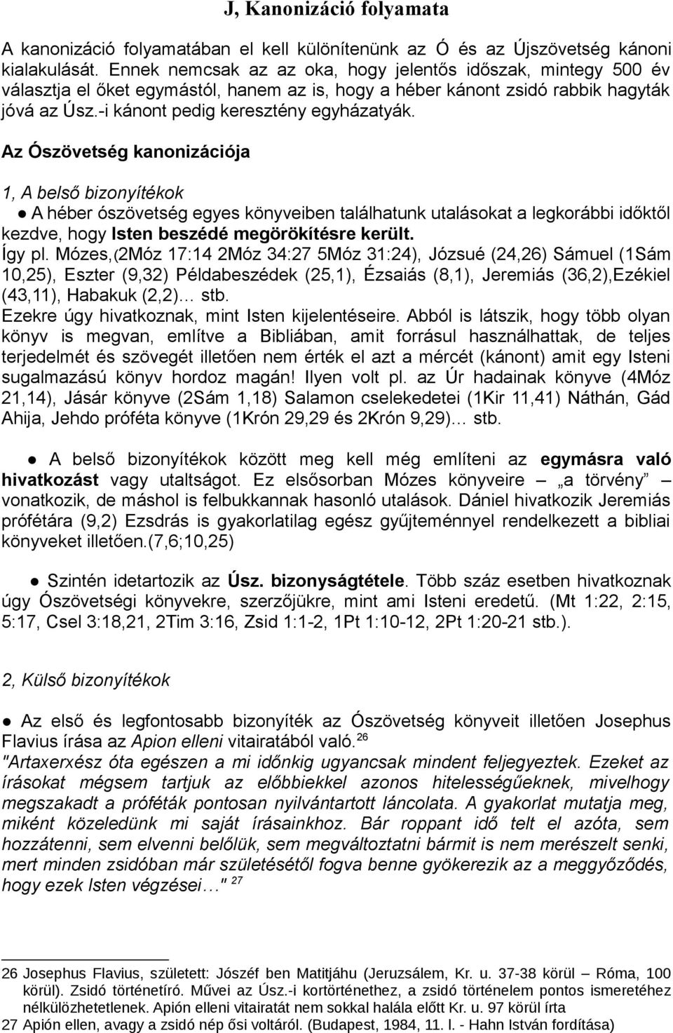 Az Ószövetség kanonizációja 1, A belső bizonyítékok A héber ószövetség egyes könyveiben találhatunk utalásokat a legkorábbi időktől kezdve, hogy Isten beszédé megörökítésre került. Így pl.