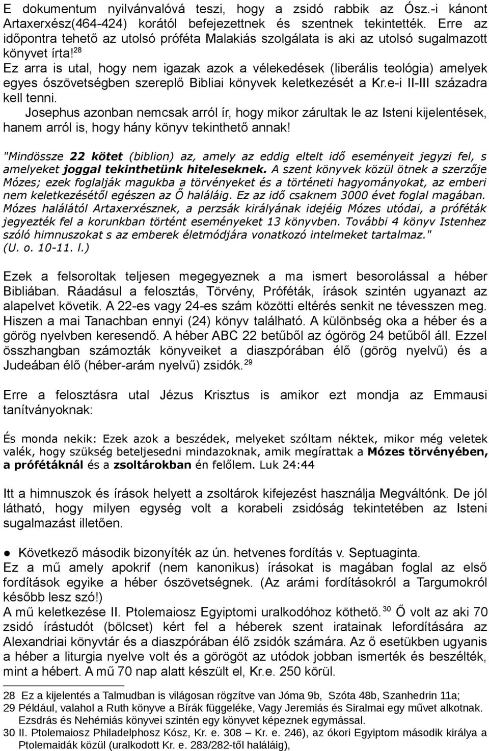 28 Ez arra is utal, hogy nem igazak azok a vélekedések (liberális teológia) amelyek egyes ószövetségben szereplő Bibliai könyvek keletkezését a Kr.e-i II-III századra kell tenni.