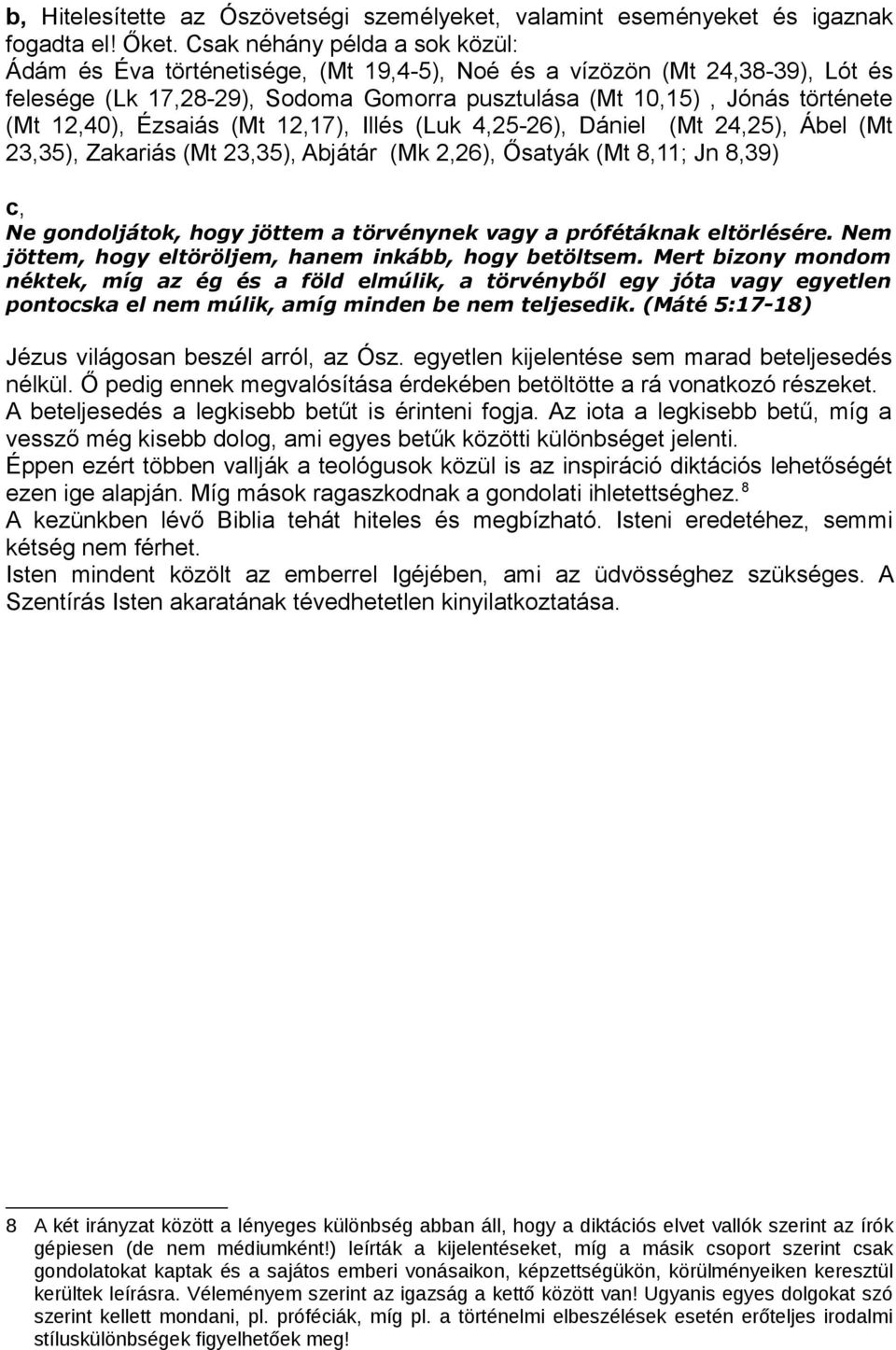 Ézsaiás (Mt 12,17), Illés (Luk 4,25-26), Dániel (Mt 24,25), Ábel (Mt 23,35), Zakariás (Mt 23,35), Abjátár (Mk 2,26), Ősatyák (Mt 8,11; Jn 8,39) c, Ne gondoljátok, hogy jöttem a törvénynek vagy a