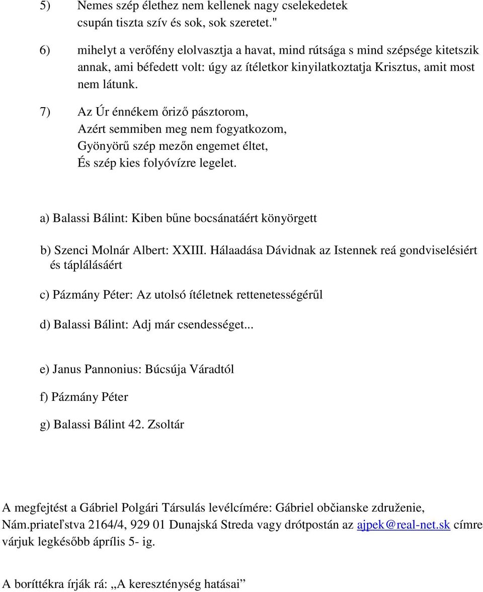 7) Az Úr énnékem őriző pásztorom, Azért semmiben meg nem fogyatkozom, Gyönyörű szép mezőn engemet éltet, És szép kies folyóvízre legelet.