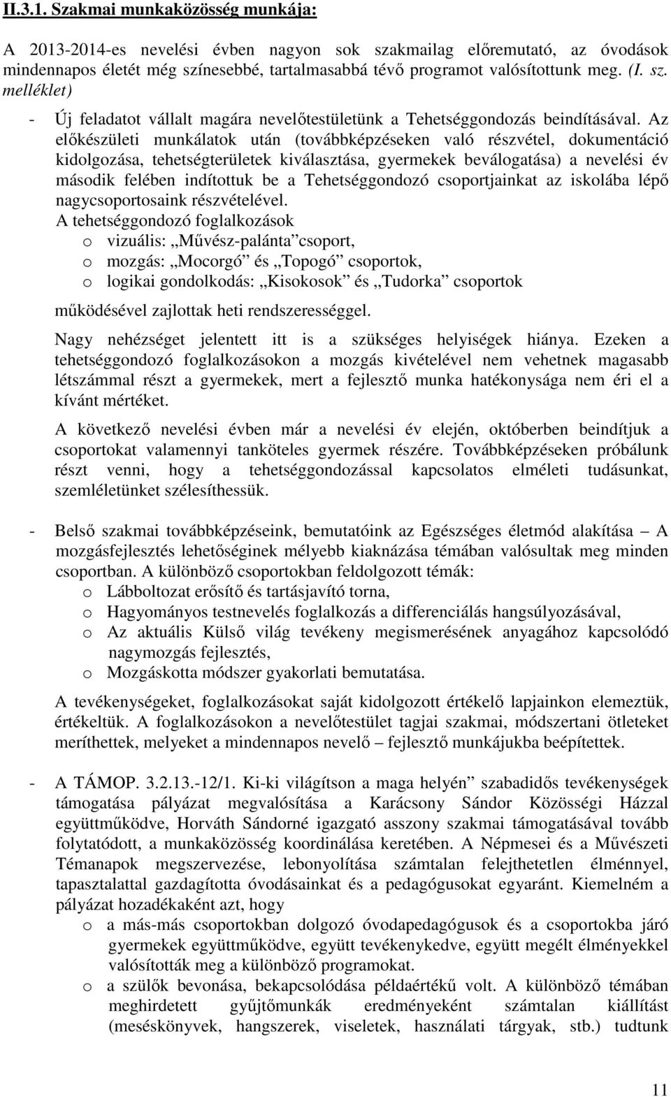 Az előkészületi munkálatok után (továbbképzéseken való részvétel, dokumentáció kidolgozása, tehetségterületek kiválasztása, gyermekek beválogatása) a nevelési év második felében indítottuk be a