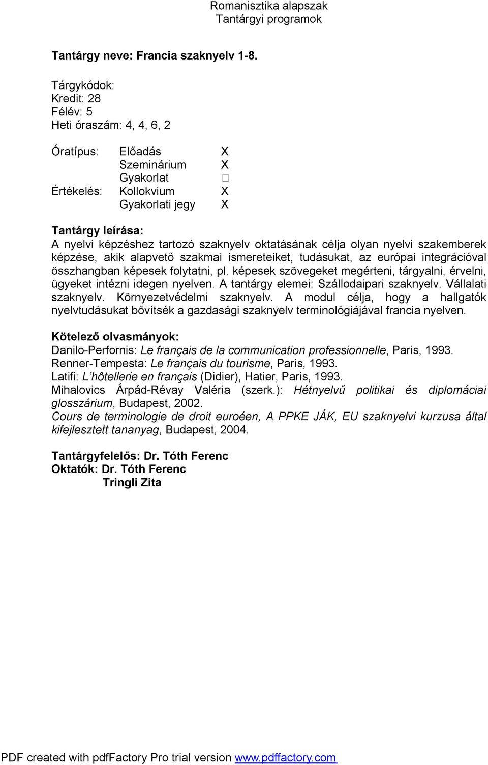 európai integrációval összhangban képesek folytatni, pl. képesek szövegeket megérteni, tárgyalni, érvelni, ügyeket intézni idegen nyelven. A tantárgy elemei: Szállodaipari szaknyelv.