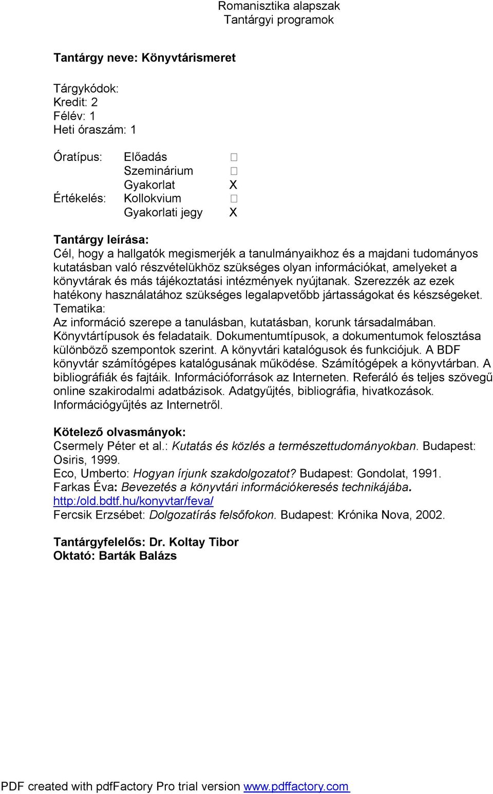 Szerezzék az ezek hatékony használatához szükséges legalapvetőbb jártasságokat és készségeket. Tematika: Az információ szerepe a tanulásban, kutatásban, korunk társadalmában.