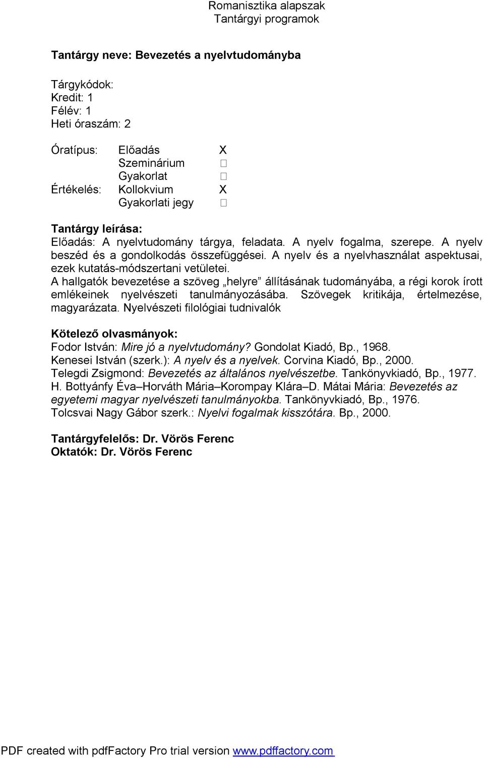 Szövegek kritikája, értelmezése, magyarázata. Nyelvészeti filológiai tudnivalók Fodor István: Mire jó a nyelvtudomány? Gondolat Kiadó, Bp., 1968. Kenesei István (szerk.): A nyelv és a nyelvek.