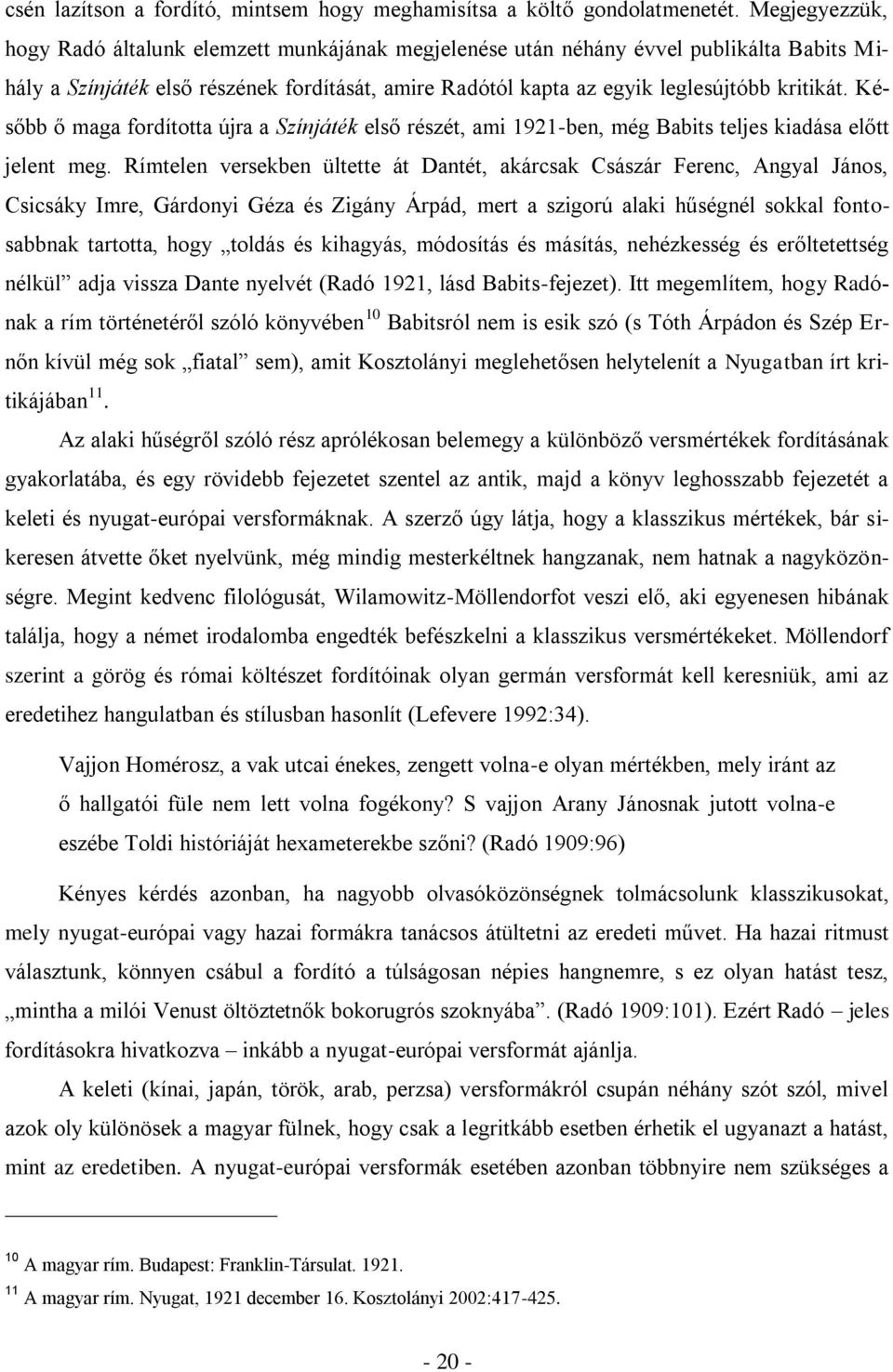 Később ő maga fordította újra a Színjáték első részét, ami 1921-ben, még Babits teljes kiadása előtt jelent meg.