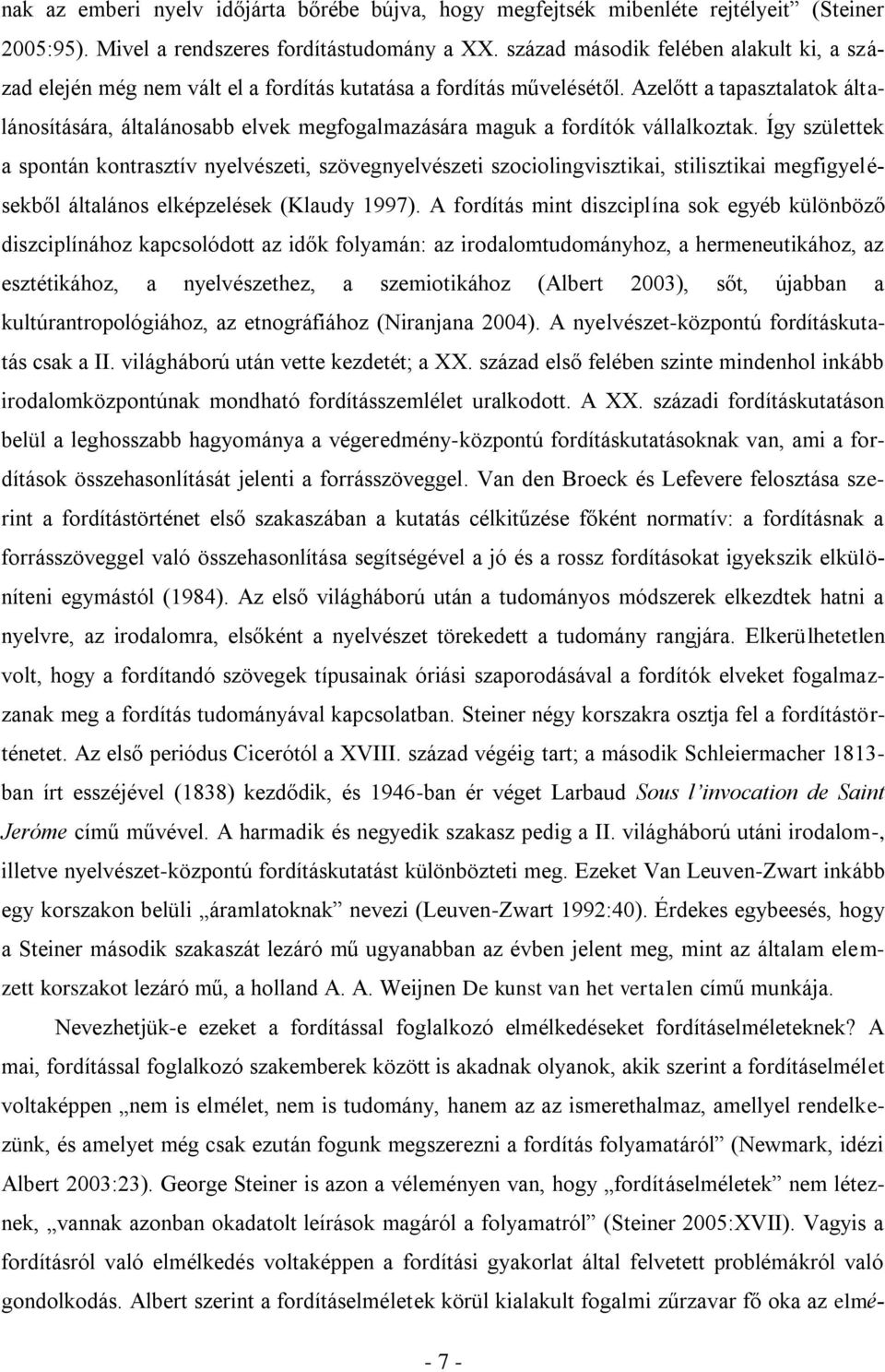 Azelőtt a tapasztalatok általánosítására, általánosabb elvek megfogalmazására maguk a fordítók vállalkoztak.