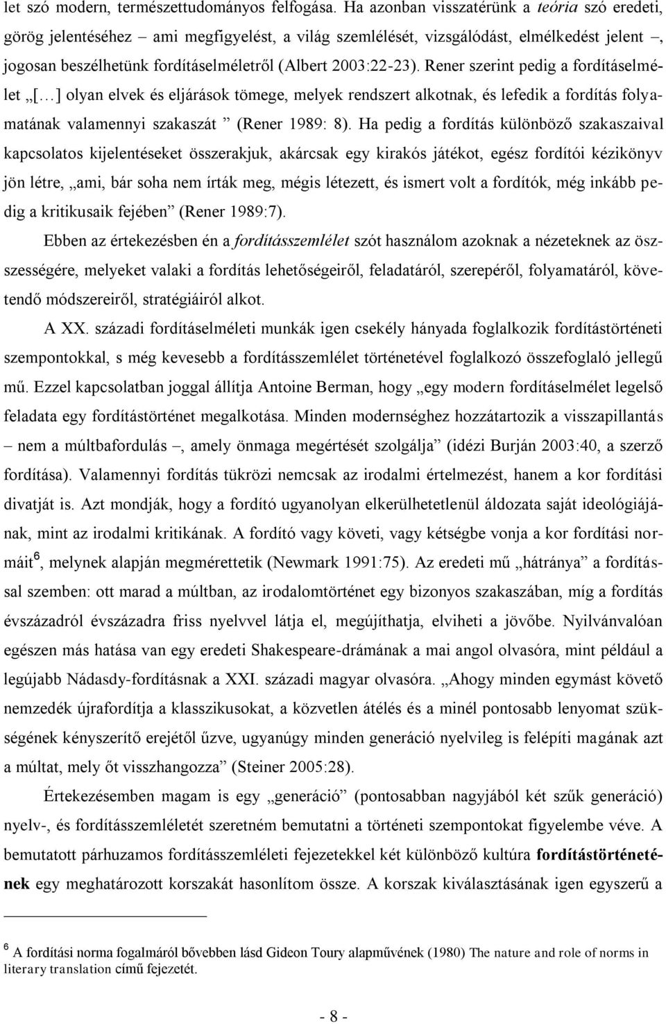 Rener szerint pedig a fordításelmélet [ ] olyan elvek és eljárások tömege, melyek rendszert alkotnak, és lefedik a fordítás folyamatának valamennyi szakaszát (Rener 1989: 8).