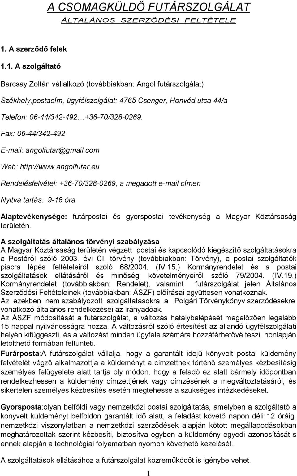 1. A szolgáltató Barcsay Zoltán vállalkozó (továbbiakban: Angol futárszolgálat) Székhely,postacím, ügyfélszolgálat: 4765 Csenger, Honvéd utca 44/a Telefon: 06-44/342-492 +36-70/328-0269.