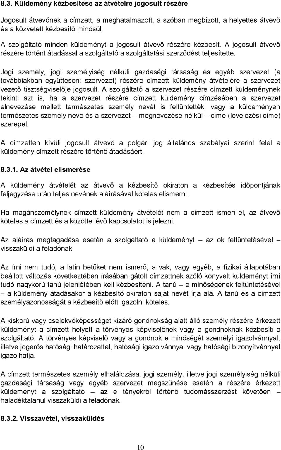 Jogi személy, jogi személyiség nélküli gazdasági társaság és egyéb szervezet (a továbbiakban együttesen: szervezet) részére címzett küldemény átvételére a szervezet vezető tisztségviselője jogosult.