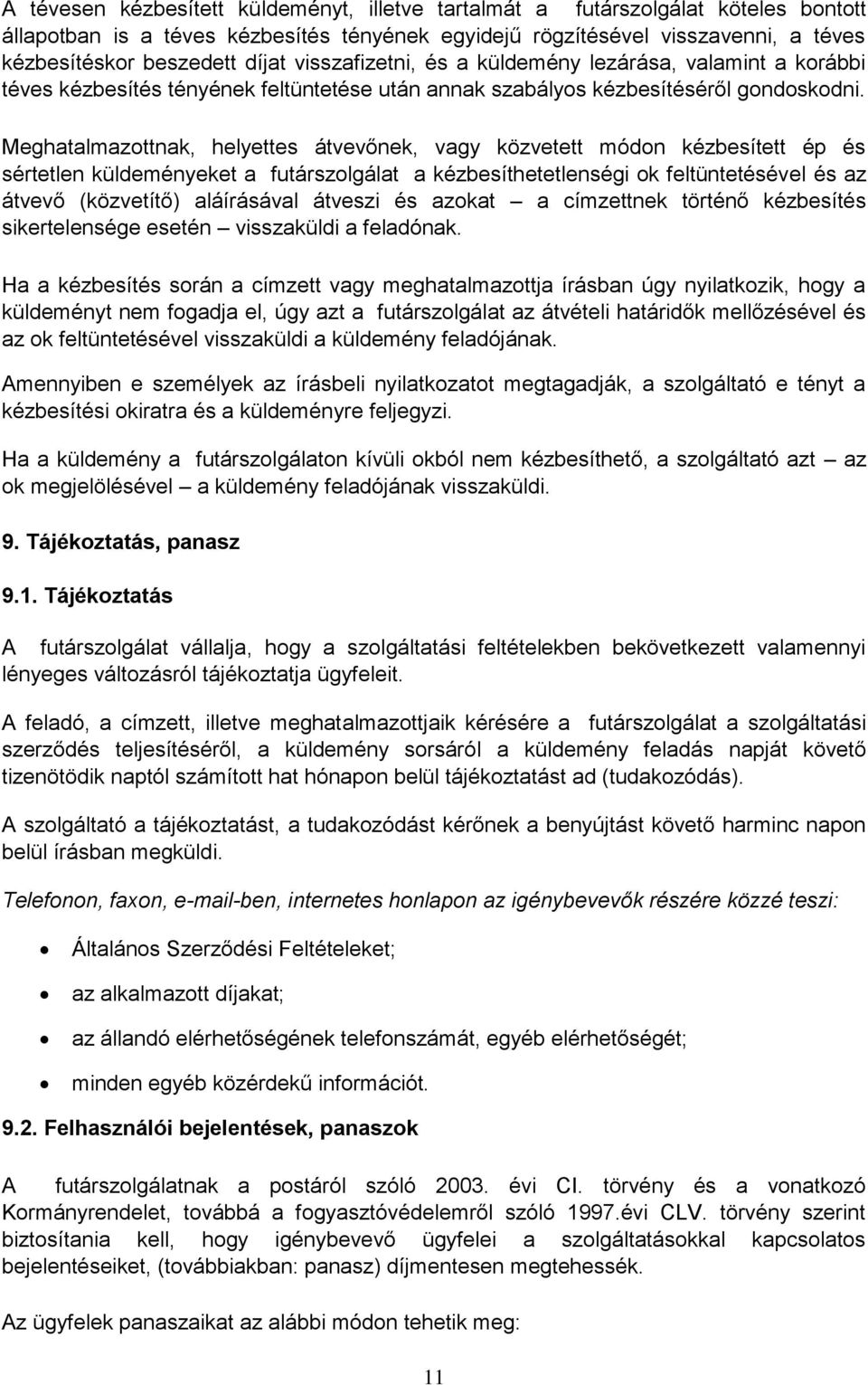 Meghatalmazottnak, helyettes átvevőnek, vagy közvetett módon kézbesített ép és sértetlen küldeményeket a futárszolgálat a kézbesíthetetlenségi ok feltüntetésével és az átvevő (közvetítő) aláírásával