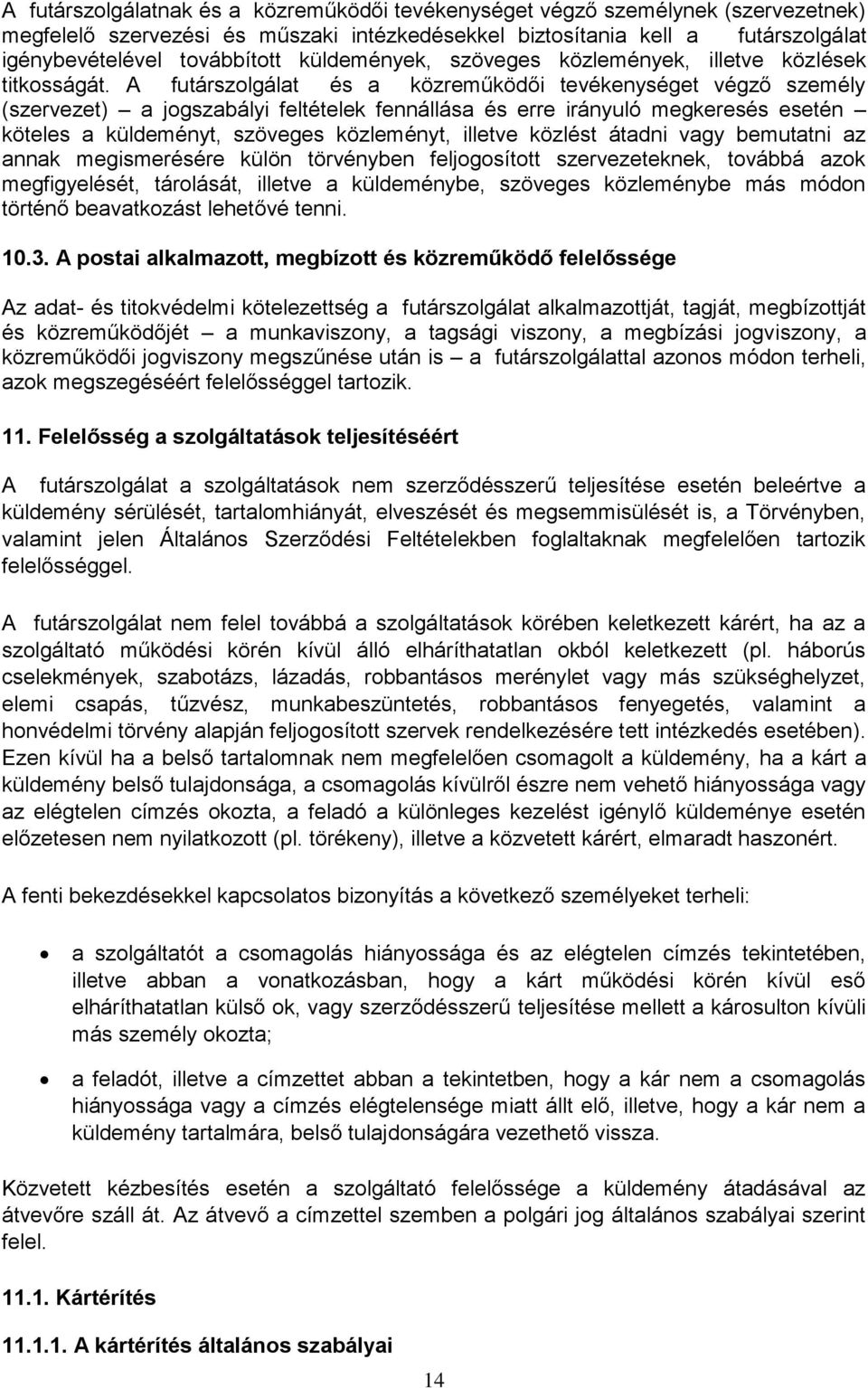 A futárszolgálat és a közreműködői tevékenységet végző személy (szervezet) a jogszabályi feltételek fennállása és erre irányuló megkeresés esetén köteles a küldeményt, szöveges közleményt, illetve