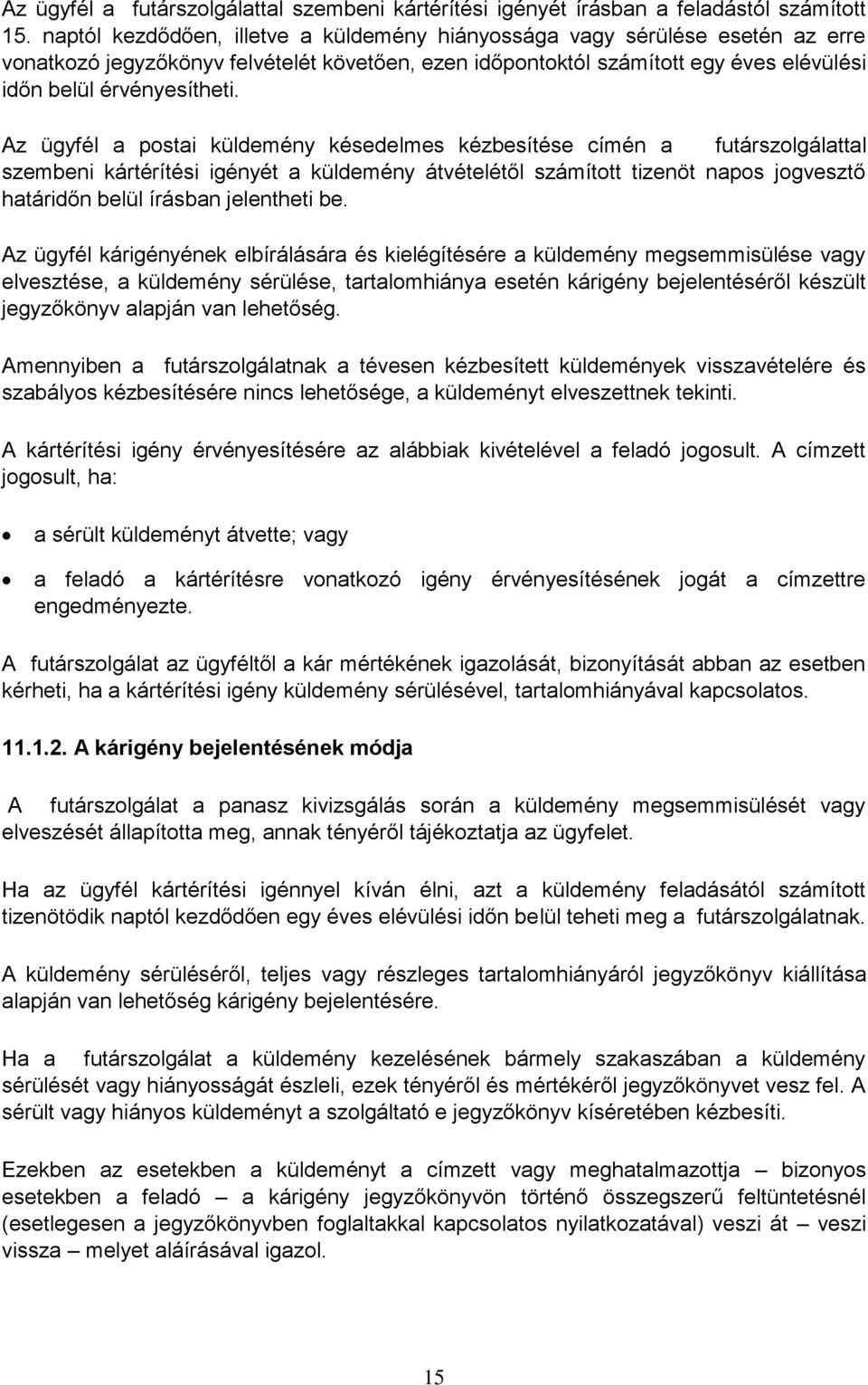 Az ügyfél a postai küldemény késedelmes kézbesítése címén a futárszolgálattal szembeni kártérítési igényét a küldemény átvételétől számított tizenöt napos jogvesztő határidőn belül írásban jelentheti