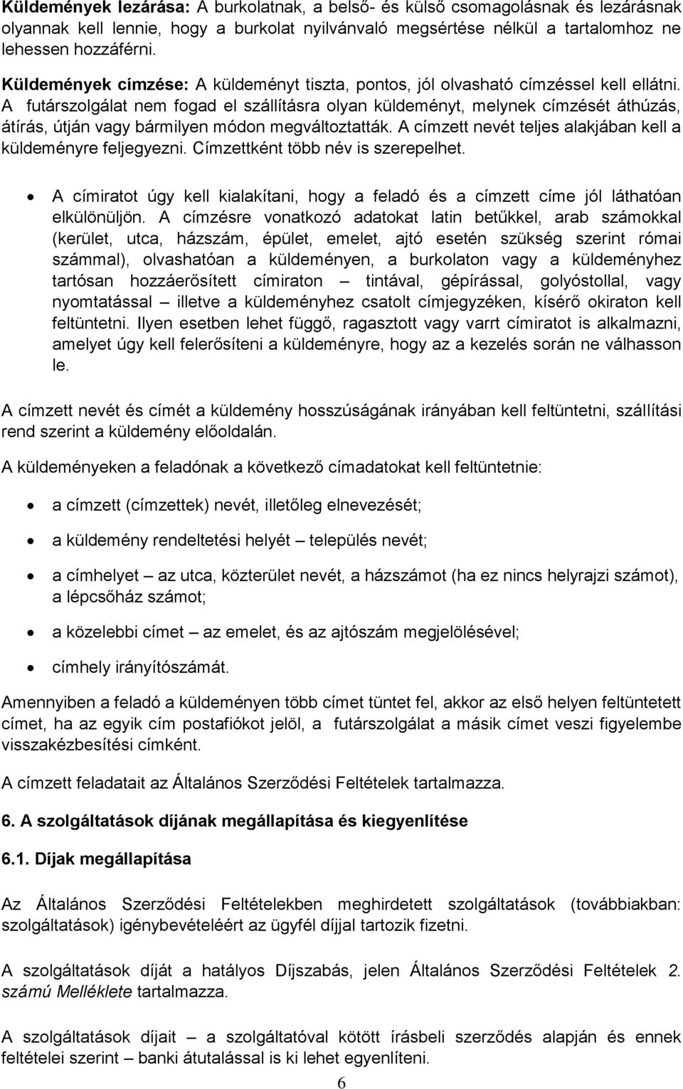 A futárszolgálat nem fogad el szállításra olyan küldeményt, melynek címzését áthúzás, átírás, útján vagy bármilyen módon megváltoztatták.