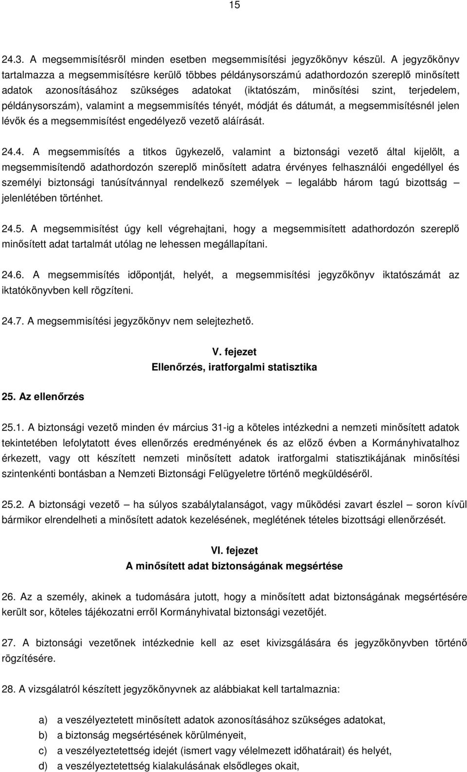 példánysorszám), valamint a megsemmisítés tényét, módját és dátumát, a megsemmisítésnél jelen lévők és a megsemmisítést engedélyező vezető aláírását. 24.