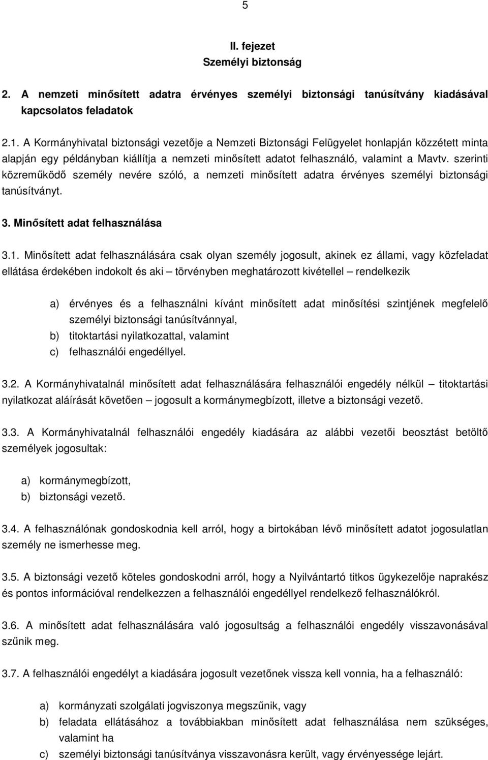 szerinti közreműködő személy nevére szóló, a nemzeti minősített adatra érvényes személyi biztonsági tanúsítványt. 3. Minősített adat felhasználása 3.1.