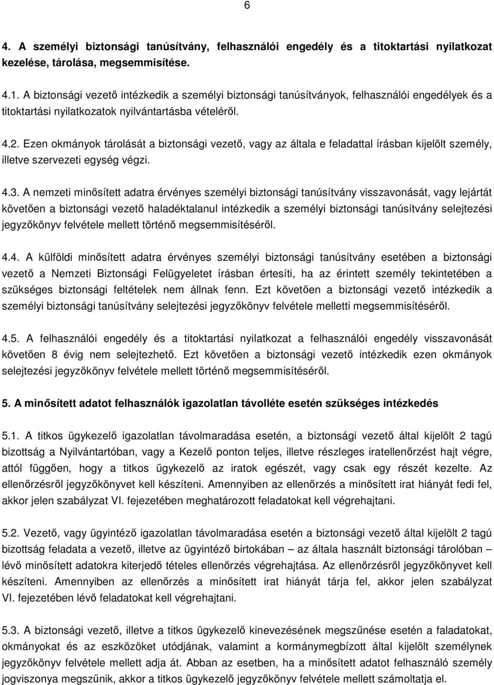 Ezen okmányok tárolását a biztonsági vezető, vagy az általa e feladattal írásban kijelölt személy, illetve szervezeti egység végzi. 4.3.