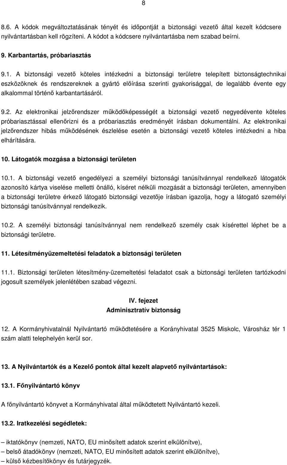 A biztonsági vezető köteles intézkedni a biztonsági területre telepített biztonságtechnikai eszközöknek és rendszereknek a gyártó előírása szerinti gyakorisággal, de legalább évente egy alkalommal