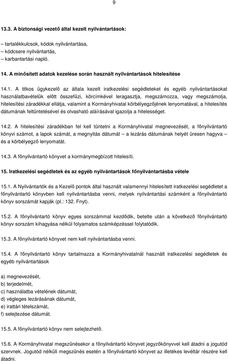 .1. A titkos ügykezelő az általa kezelt iratkezelési segédleteket és egyéb nyilvántartásokat használatbavételük előtt összefűzi, körcímkével leragasztja, megszámozza, vagy megszámolja, hitelesítési