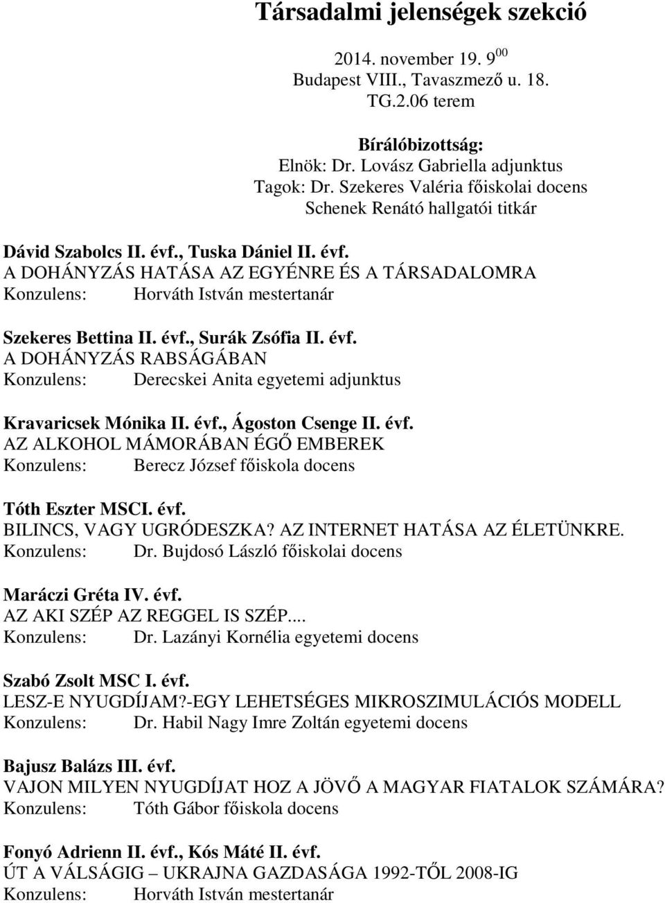 , Surák Zsófia II. évf. A DOHÁNYZÁS RABSÁGÁBAN Konzulens: Derecskei Anita egyetemi adjunktus Kravaricsek Mónika II. évf., Ágoston Csenge II. évf. AZ ALKOHOL MÁMORÁBAN ÉGŐ EMBEREK Konzulens: Berecz József főiskola docens Tóth Eszter MSCI.