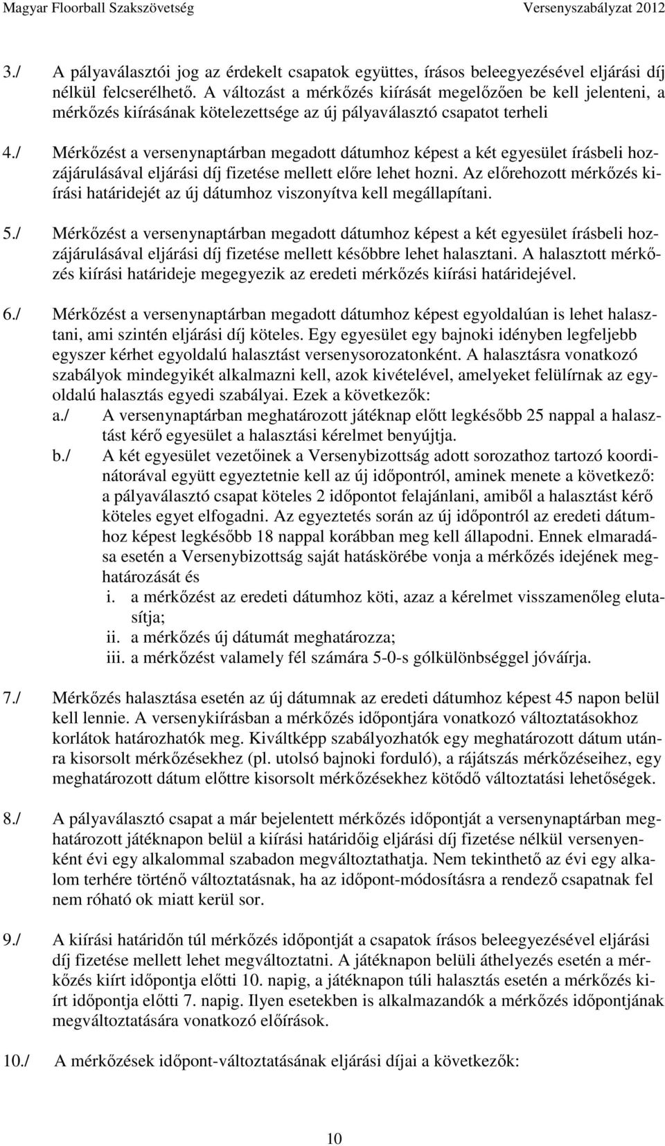 / Mérkőzést a versenynaptárban megadott dátumhoz képest a két egyesület írásbeli hozzájárulásával eljárási díj fizetése mellett előre lehet hozni.