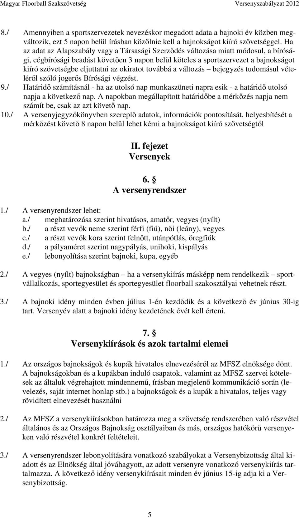 eljuttatni az okiratot továbbá a változás bejegyzés tudomásul vételéről szóló jogerős Bírósági végzést. 9.