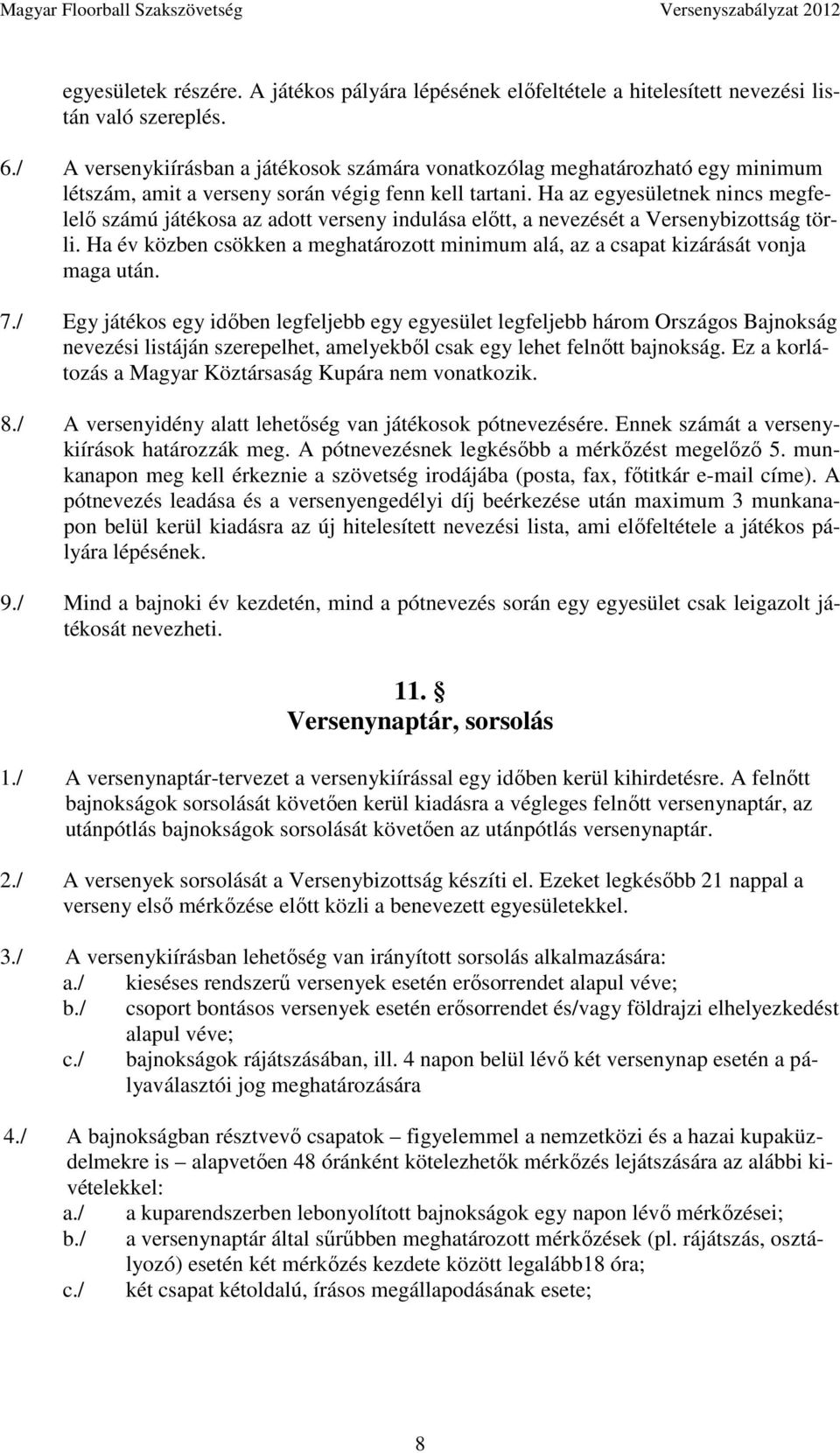 Ha az egyesületnek nincs megfelelő számú játékosa az adott verseny indulása előtt, a nevezését a Versenybizottság törli.