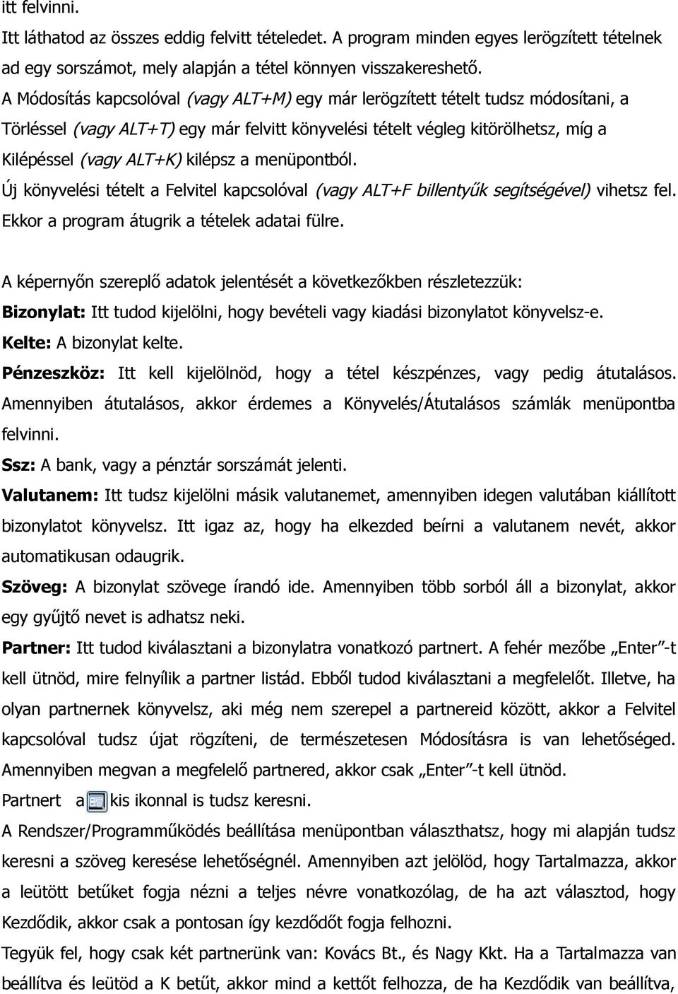 a menüpontból. Új könyvelési tételt a Felvitel kapcsolóval (vagy ALT+F billentyűk segítségével) vihetsz fel. Ekkor a program átugrik a tételek adatai fülre.