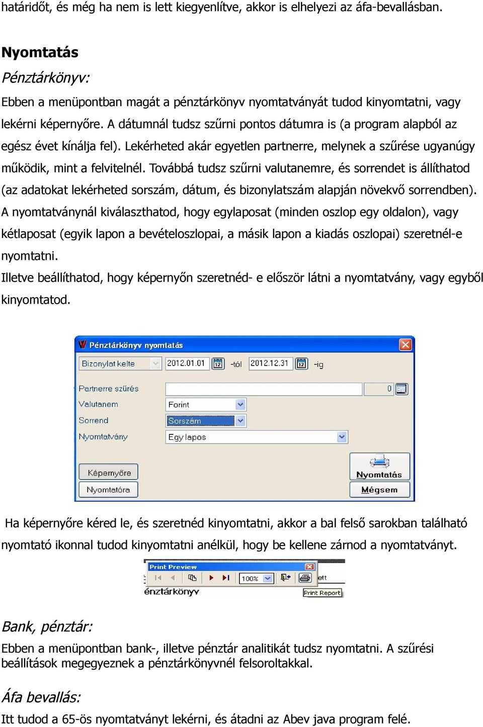 A dátumnál tudsz szűrni pontos dátumra is (a program alapból az egész évet kínálja fel). Lekérheted akár egyetlen partnerre, melynek a szűrése ugyanúgy működik, mint a felvitelnél.