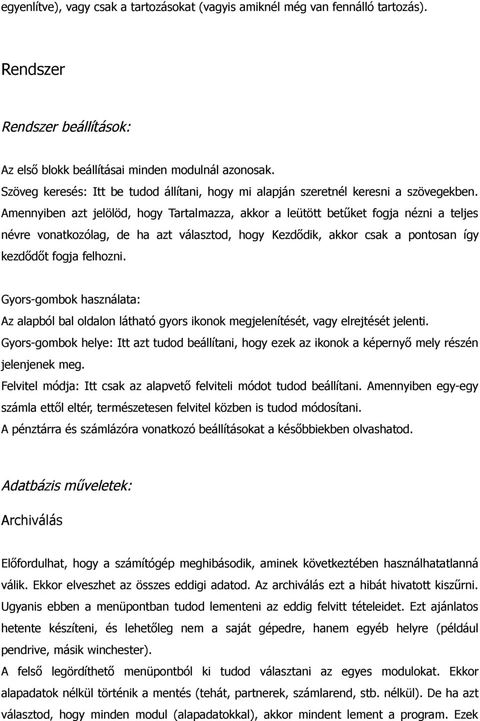 Amennyiben azt jelölöd, hogy Tartalmazza, akkor a leütött betűket fogja nézni a teljes névre vonatkozólag, de ha azt választod, hogy Kezdődik, akkor csak a pontosan így kezdődőt fogja felhozni.