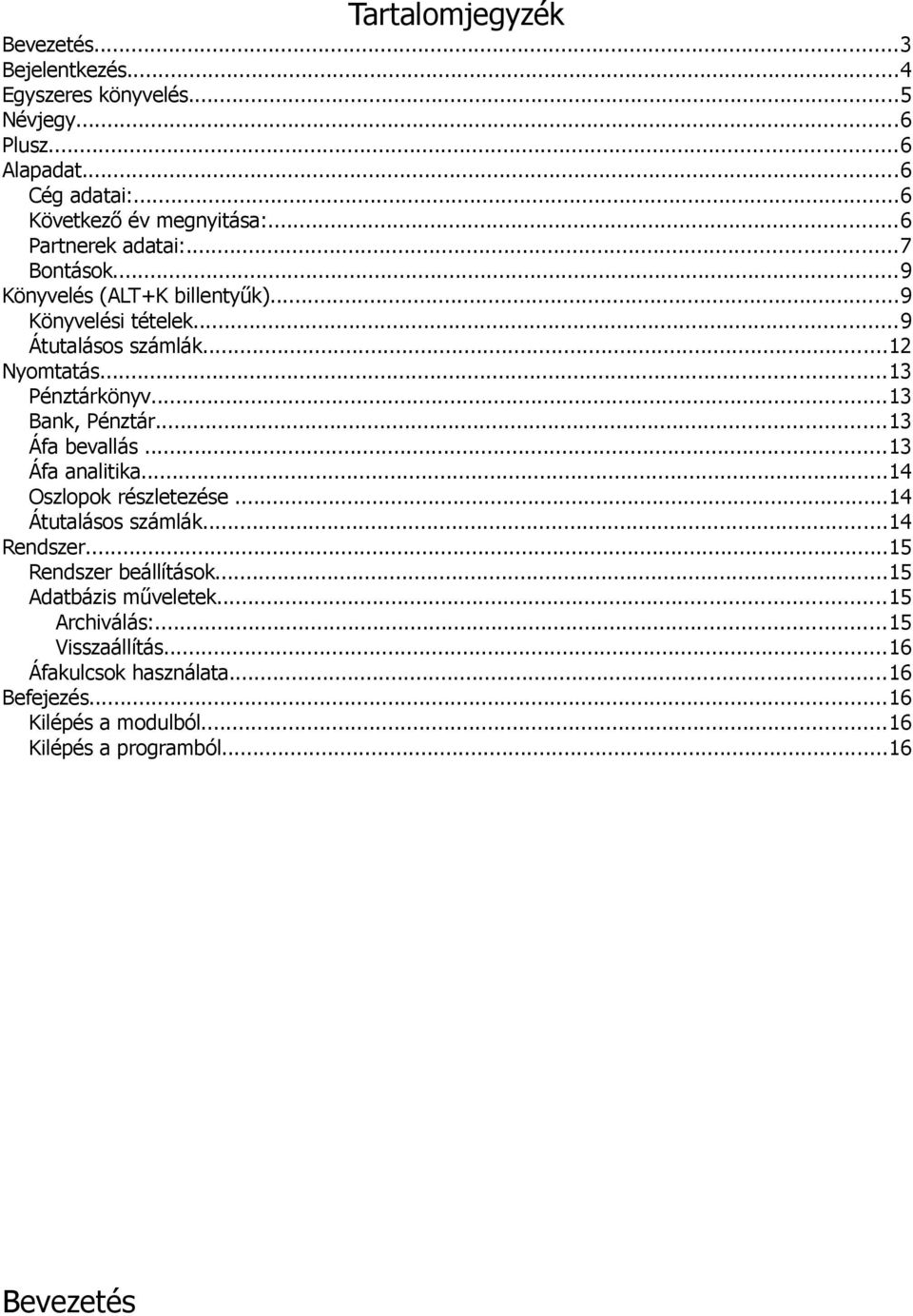 ..13 Bank, Pénztár...13 Áfa bevallás...13 Áfa analitika...14 Oszlopok részletezése...14 Átutalásos számlák...14 Rendszer...15 Rendszer beállítások.