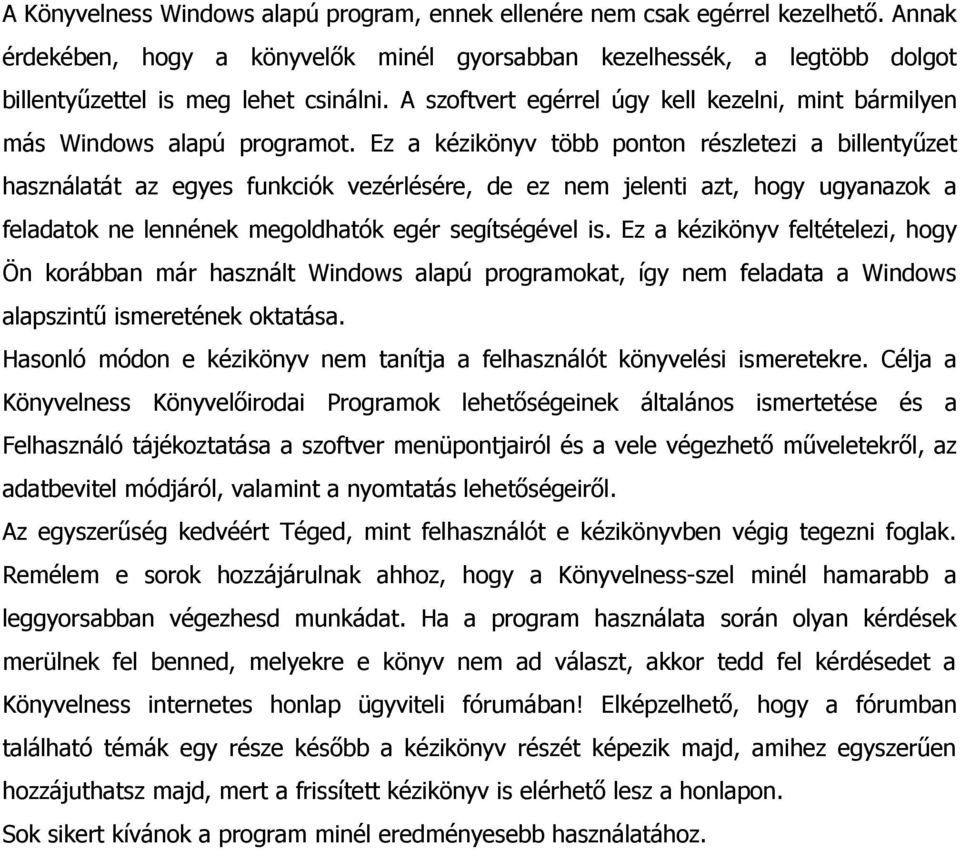 Ez a kézikönyv több ponton részletezi a billentyűzet használatát az egyes funkciók vezérlésére, de ez nem jelenti azt, hogy ugyanazok a feladatok ne lennének megoldhatók egér segítségével is.