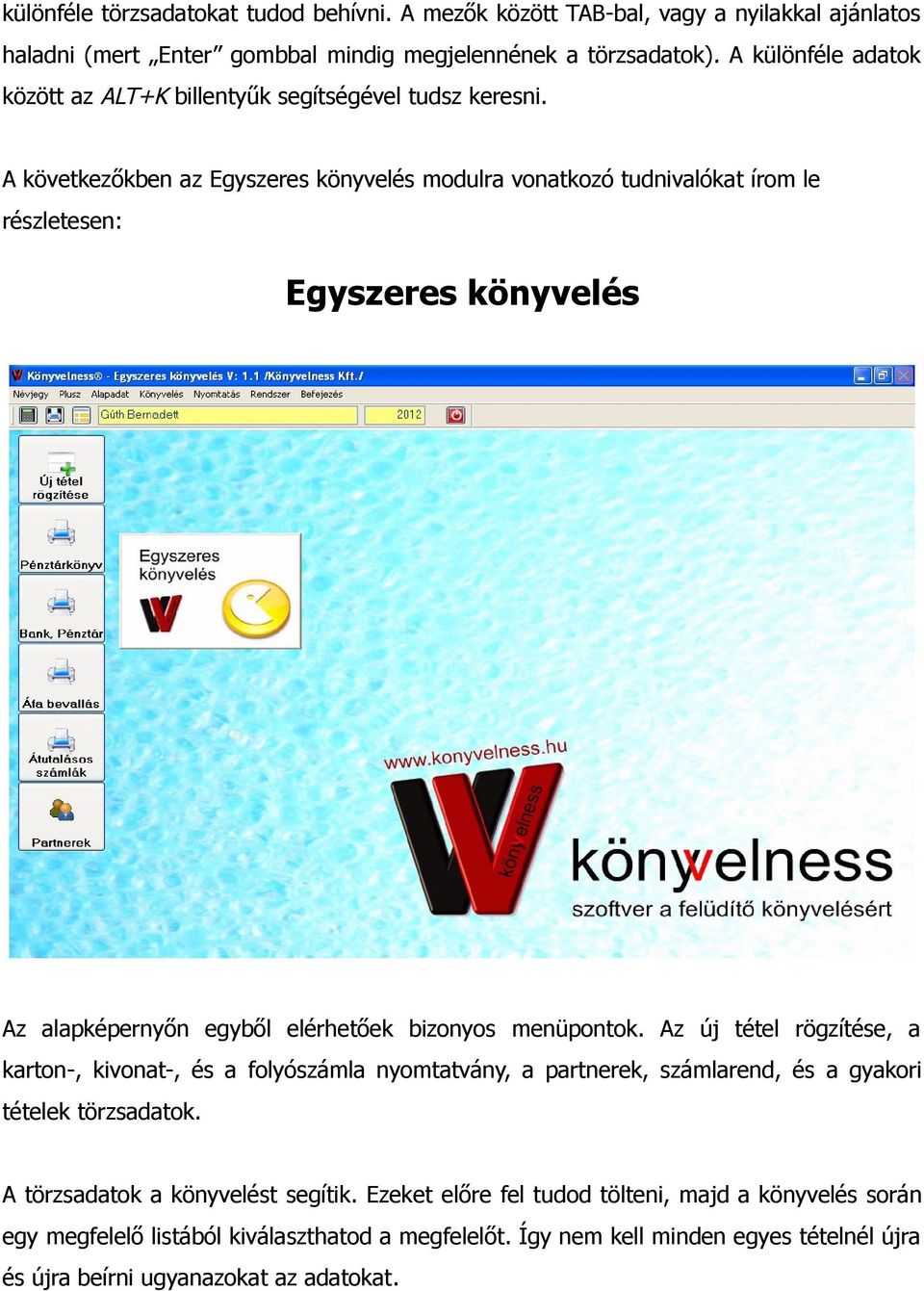 A következőkben az Egyszeres könyvelés modulra vonatkozó tudnivalókat írom le részletesen: Egyszeres könyvelés Az alapképernyőn egyből elérhetőek bizonyos menüpontok.