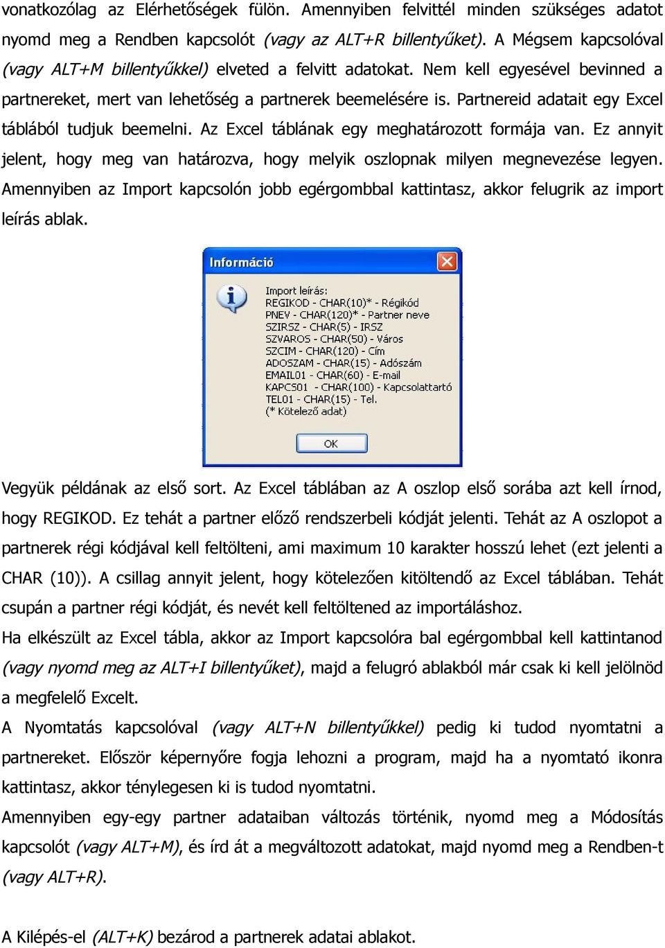 Partnereid adatait egy Excel táblából tudjuk beemelni. Az Excel táblának egy meghatározott formája van. Ez annyit jelent, hogy meg van határozva, hogy melyik oszlopnak milyen megnevezése legyen.