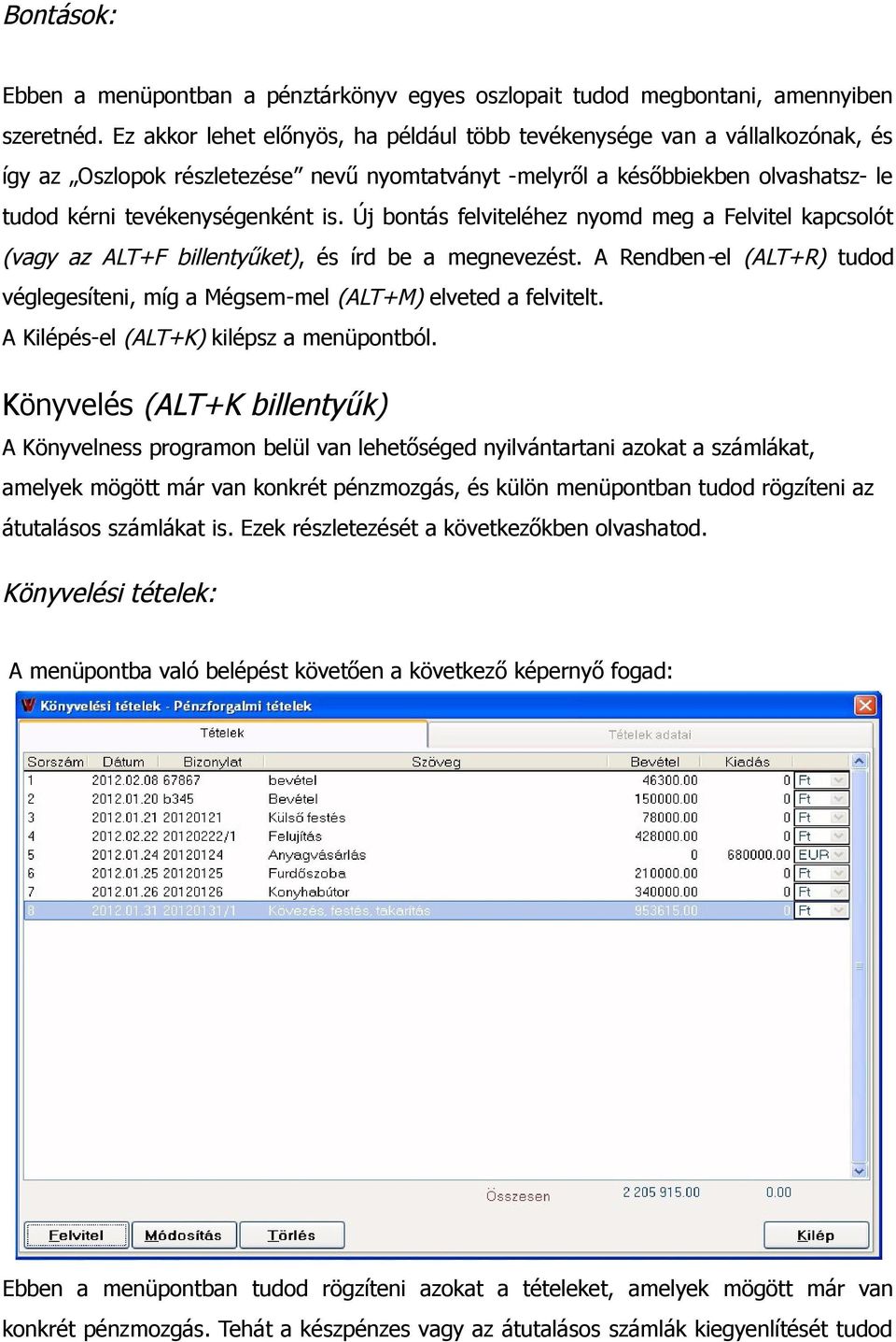 Új bontás felviteléhez nyomd meg a Felvitel kapcsolót (vagy az ALT+F billentyűket), és írd be a megnevezést. A Rendben-el (ALT+R) tudod véglegesíteni, míg a Mégsem-mel (ALT+M) elveted a felvitelt.