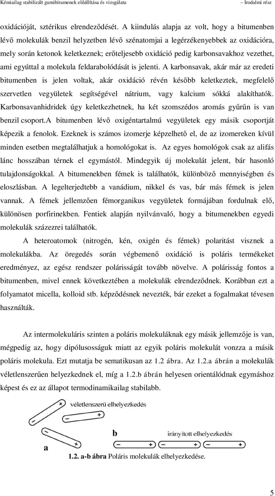 karbonsavakhoz vezethet, ami egyúttal a molekula feldarabolódását is jelenti.