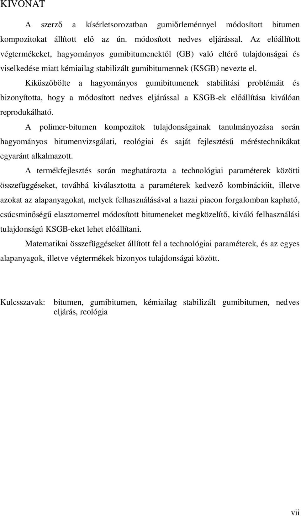 Kiküszöbölte a hagyományos gumibitumenek stabilitási problémáit és bizonyította, hogy a módosított nedves eljárással a KSGB-ek el állítása kiválóan reprodukálható.