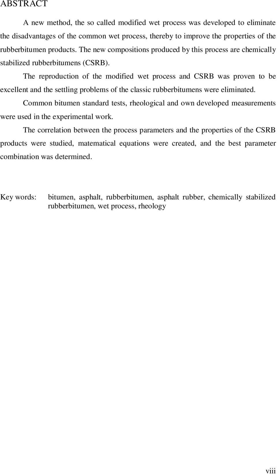 The reproduction of the modified wet process and CSRB was proven to be excellent and the settling problems of the classic rubberbitumens were eliminated.