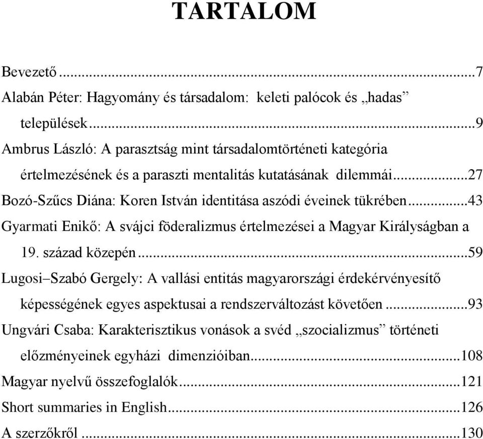 .. 27 Bozó-Szűcs Diána: Koren István identitása aszódi éveinek tükrében... 43 Gyarmati Enikő: A svájci föderalizmus értelmezései a Magyar Királyságban a 19. század közepén.