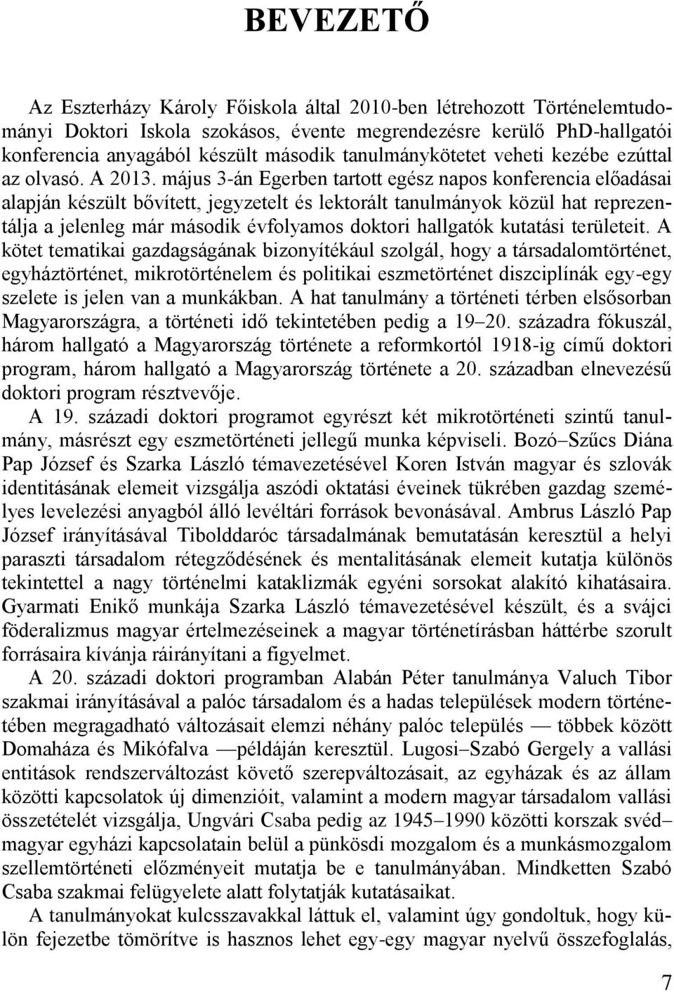 május 3-án Egerben tartott egész napos konferencia előadásai alapján készült bővített, jegyzetelt és lektorált tanulmányok közül hat reprezentálja a jelenleg már második évfolyamos doktori hallgatók