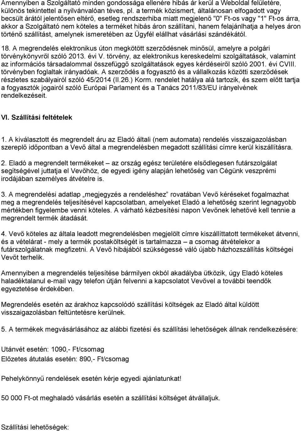 áron szállítani, hanem felajánlhatja a helyes áron történő szállítást, amelynek ismeretében az Ügyfél elállhat vásárlási szándékától. 18.