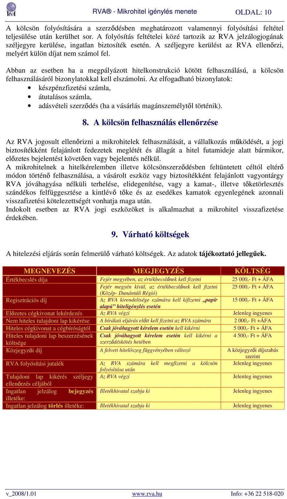 Abban az esetben ha a megpályázott hitelkonstrukció kötött felhasználású, a kölcsön felhasználásáról bizonylatokkal kell elszámolni.